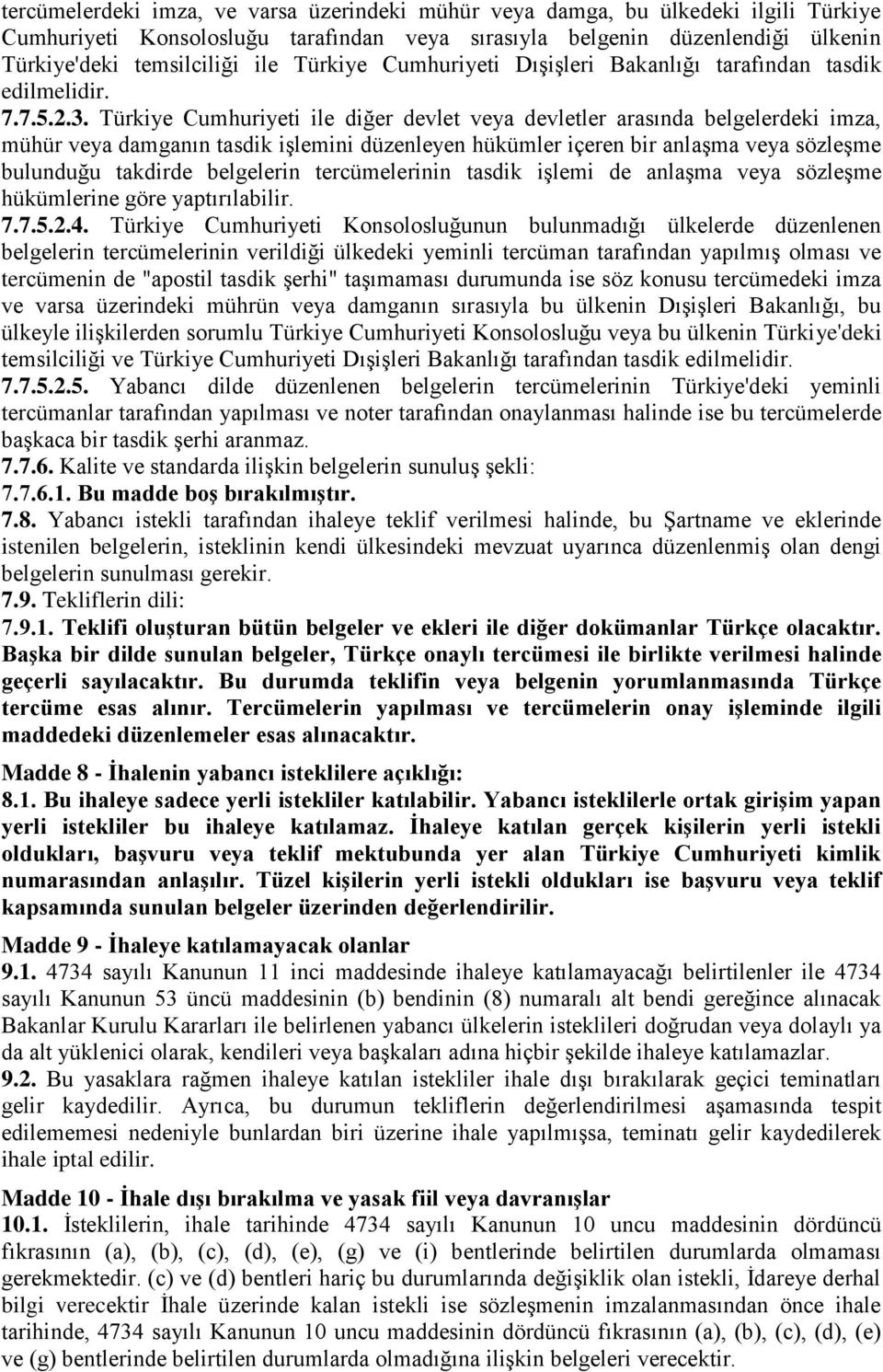 Türkiye Cumhuriyeti ile diğer devlet veya devletler arasında belgelerdeki imza, mühür veya damganın tasdik işlemini düzenleyen hükümler içeren bir anlaşma veya sözleşme bulunduğu takdirde belgelerin