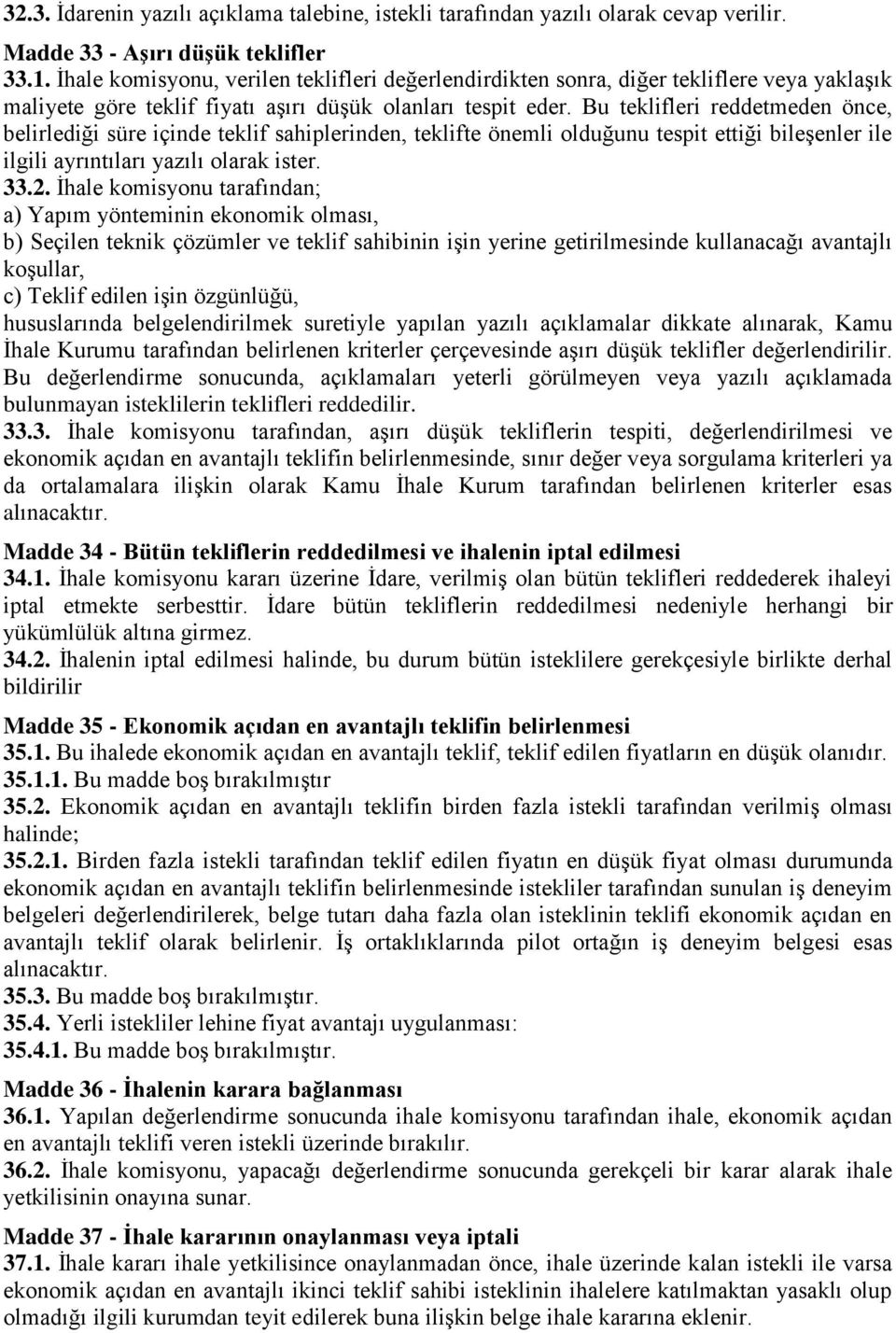 Bu teklifleri reddetmeden önce, belirlediği süre içinde teklif sahiplerinden, teklifte önemli olduğunu tespit ettiği bileşenler ile ilgili ayrıntıları yazılı olarak ister. 33.2.