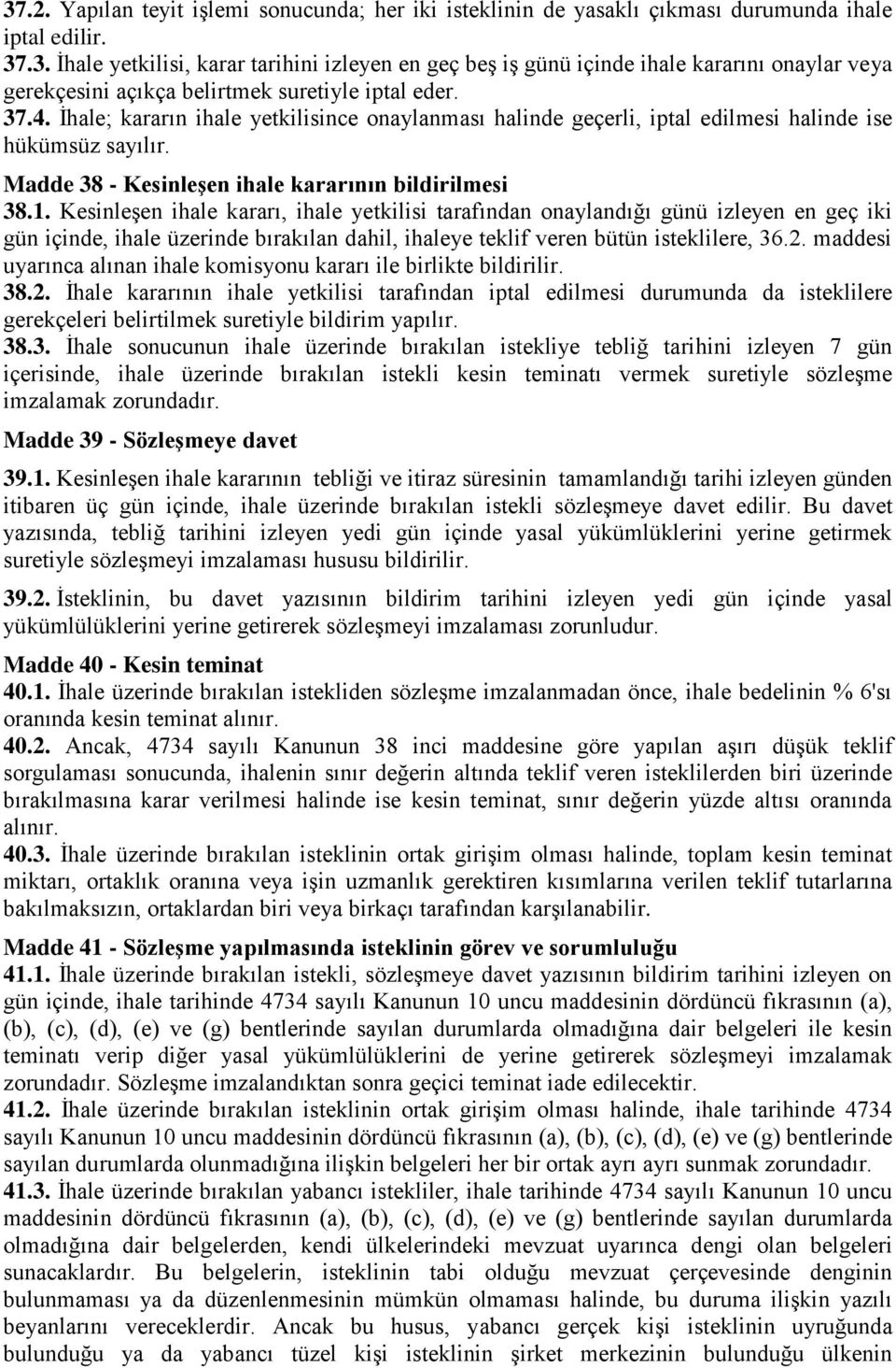 Kesinleşen ihale kararı, ihale yetkilisi tarafından onaylandığı günü izleyen en geç iki gün içinde, ihale üzerinde bırakılan dahil, ihaleye teklif veren bütün isteklilere, 36.2.