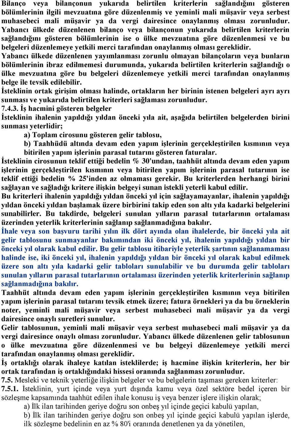 Yabancı ülkede düzenlenen bilanço veya bilançonun yukarıda belirtilen kriterlerin sağlandığını gösteren bölümlerinin ise o ülke mevzuatına göre düzenlenmesi ve bu belgeleri düzenlemeye yetkili merci