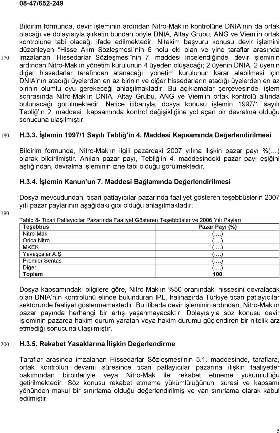 maddesi incelendiğinde, devir işleminin ardından Nitro-Mak ın yönetim kurulunun 4 üyeden oluşacağı; 2 üyenin DNIA, 2 üyenin diğer hissedarlar tarafından atanacağı; yönetim kurulunun karar alabilmesi