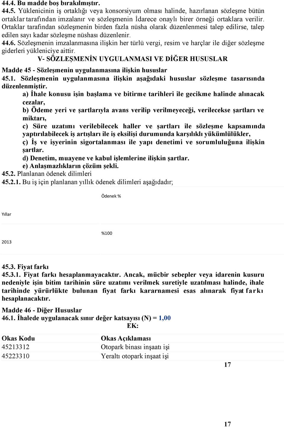 Ortaklar tarafından sözleşmenin birden fazla nüsha olarak düzenlenmesi talep edilirse, talep edilen sayı kadar sözleşme nüshası düzenlenir. 44.6.