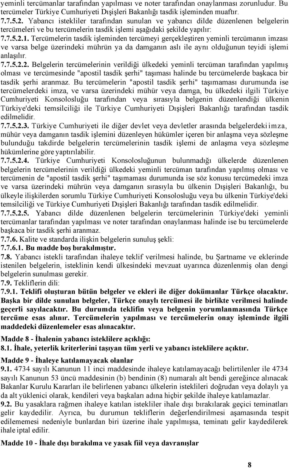 Tercümelerin tasdik işleminden tercümeyi gerçekleştiren yeminli tercümanın imzası ve varsa belge üzerindeki mührün ya da damganın aslı ile aynı olduğunun teyidi işlemi anlaşılır. 7.7.5.2.