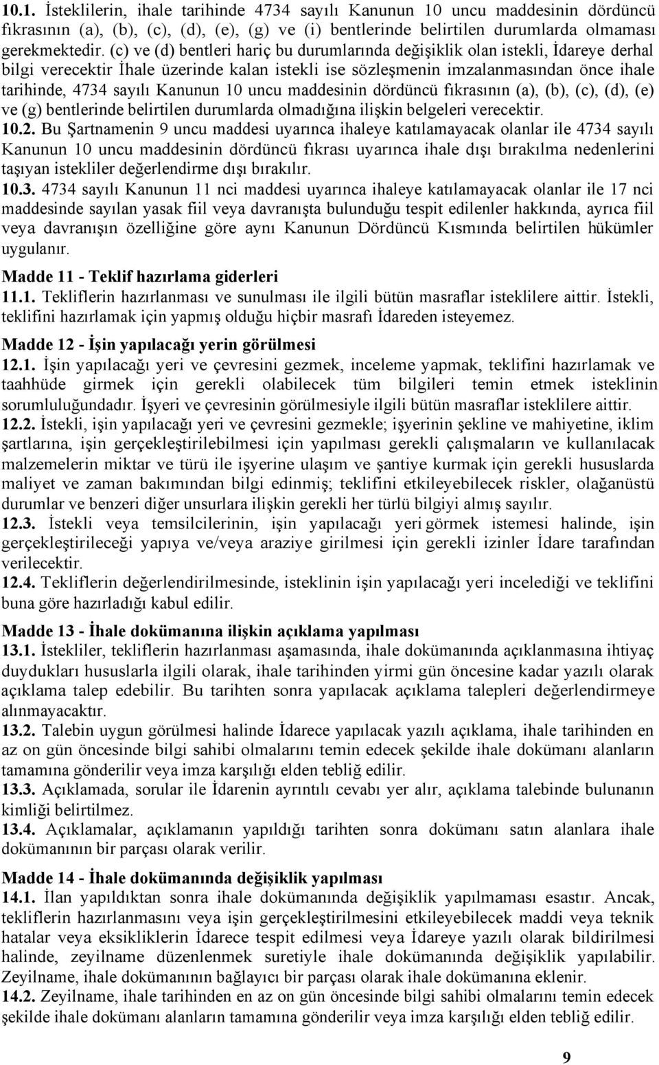 Kanunun 10 uncu maddesinin dördüncü fıkrasının (a), (b), (c), (d), (e) ve (g) bentlerinde belirtilen durumlarda olmadığına ilişkin belgeleri verecektir. 10.2.