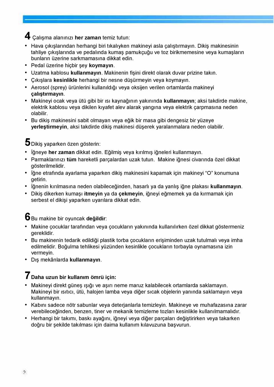 Uzatma kablosu kullanmayın. Makinenin fişini direkt olarak duvar prizine takın. Çıkışlara kesinlikle herhangi bir nesne düşürmeyin veya koymayın.