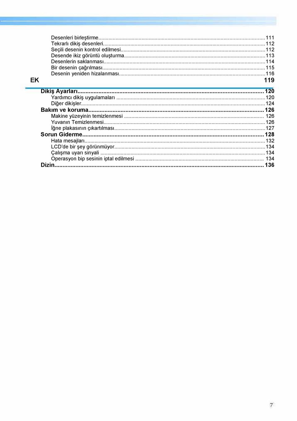 .. 120 Yardımcı dikiş uygulamaları...120 Diğer dikişler... 124 Bakım ve koruma... 126 Makine yüzeyinin temizlenmesi... 126 Yuvanın Temizlenmesi.