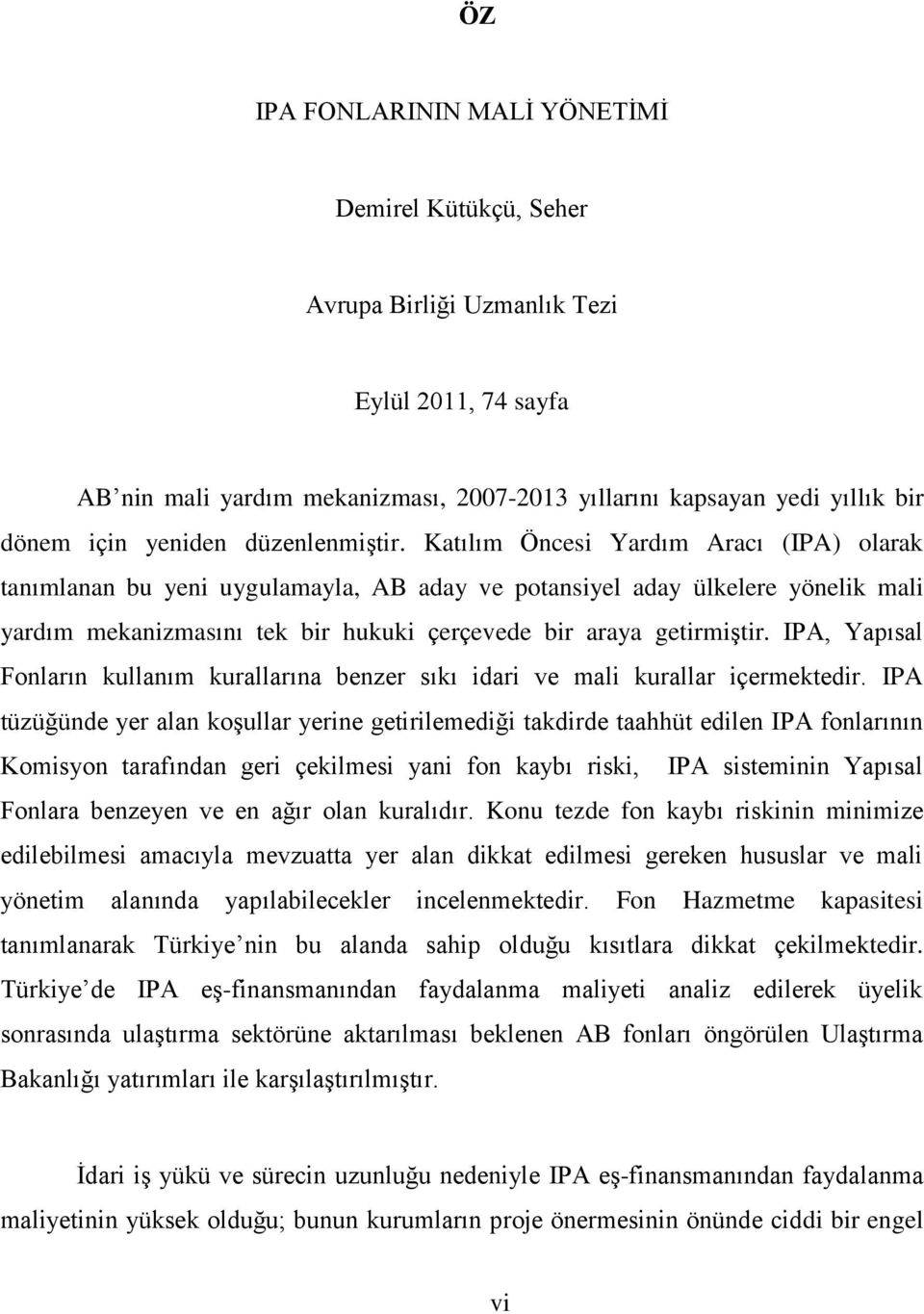 Katılım Öncesi Yardım Aracı (IPA) olarak tanımlanan bu yeni uygulamayla, AB aday ve potansiyel aday ülkelere yönelik mali yardım mekanizmasını tek bir hukuki çerçevede bir araya getirmiģtir.