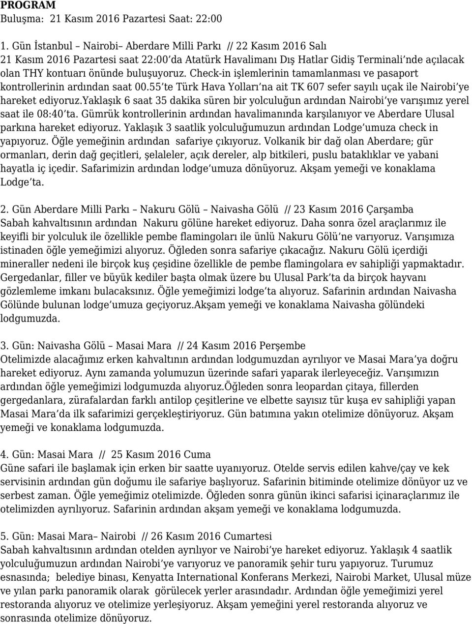 Check-in işlemlerinin tamamlanması ve pasaport kontrollerinin ardından saat 00.55 te Türk Hava Yolları na ait TK 607 sefer sayılı uçak ile Nairobi ye hareket ediyoruz.