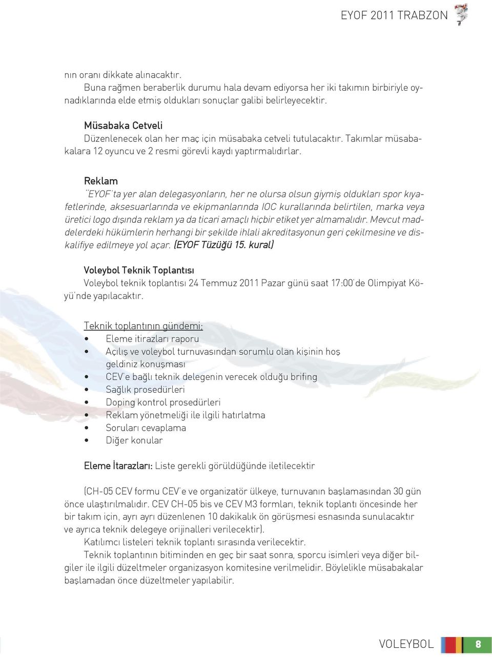 Reklam EYOF ta yer alan delegasyonların, her ne olursa olsun giymiş oldukları spor kıyafetlerinde, aksesuarlarında ve ekipmanlarında IOC kurallarında belirtilen, marka veya üretici logo dışında