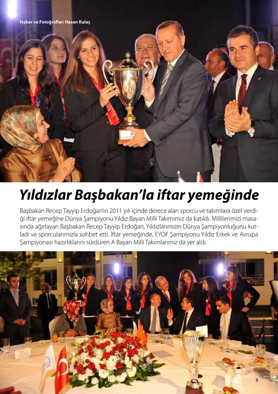 Millilerimizi masasında ağırlayan Başbakan Recep Tayyip Erdoğan, Yıldızlarımızın Dünya Şampiyonluğunu kutladı ve sporcularımızla