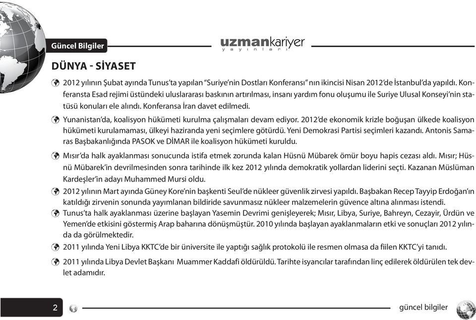 Yunanistan da, koalisyon hükümeti kurulma çalışmaları devam ediyor. 2012 de ekonomik krizle boğuşan ülkede koalisyon hükümeti kurulamaması, ülkeyi haziranda yeni seçimlere götürdü.