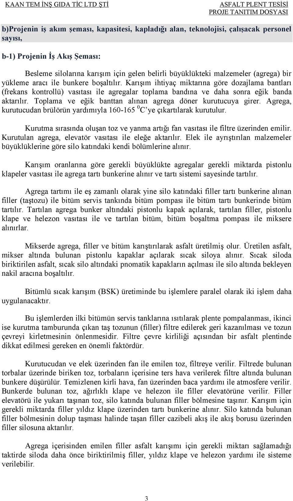 Toplama ve eğik banttan alınan agrega döner kurutucuya girer. Agrega, kurutucudan brülörün yardımıyla 160-165 0 C ye çıkartılarak kurutulur.