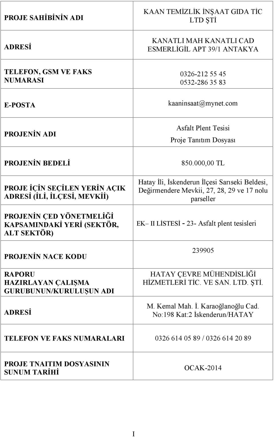 com PROJENİN ADI Asfalt Plent Tesisi Proje Tanıtım Dosyası PROJENİN BEDELİ PROJE İÇİN SEÇİLEN YERİN AÇIK ADRESİ (İLİ, İLÇESİ, MEVKİİ) PROJENİN ÇED YÖNETMELİĞİ KAPSAMINDAKİ YERİ (SEKTÖR, ALT SEKTÖR)