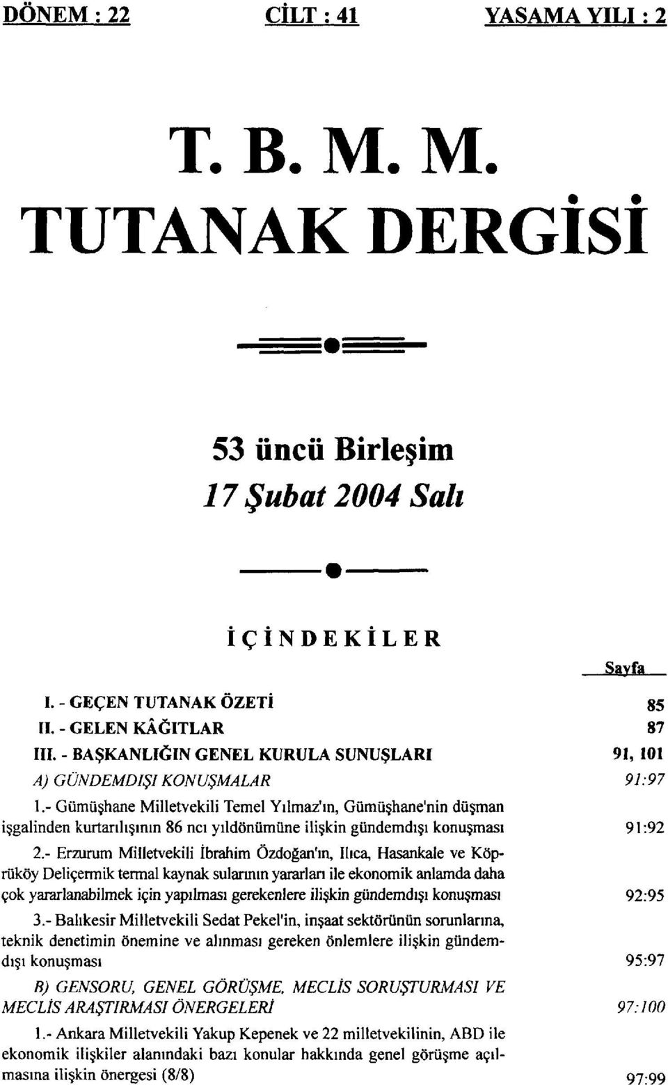 - Gümüşhane Milletvekili Temel Yılmaz'ın, Gümüşhane'nin düşman işgalinden kurtarılışının 86 ncı yıldönümüne ilişkin gündemdışı konuşması 91:92 2.