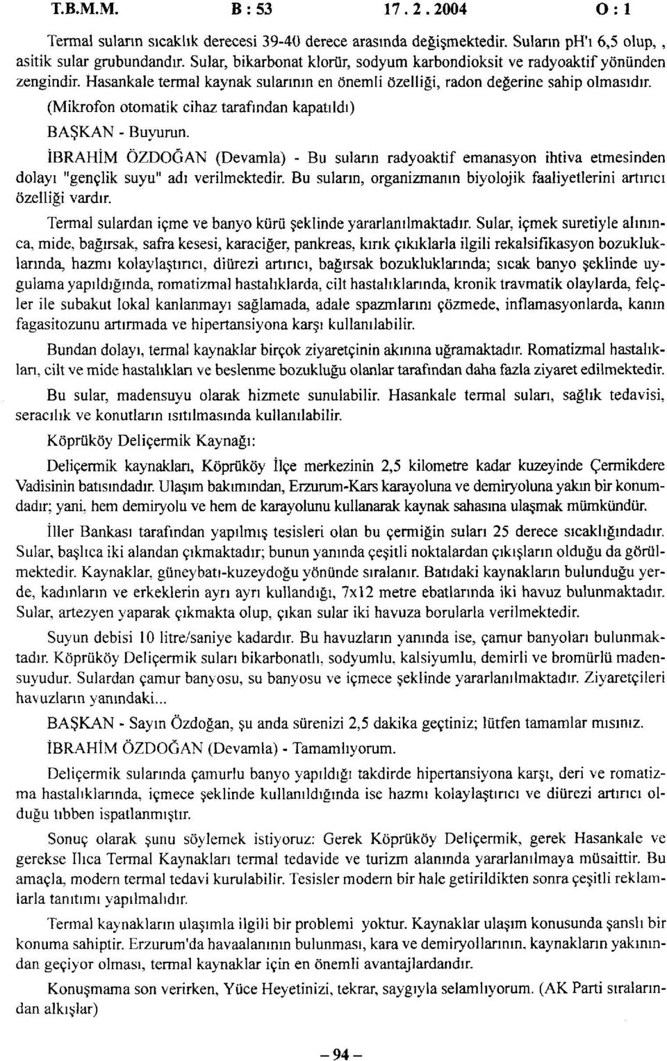 (Mikrofon otomatik cihaz tarafından kapatıldı) BAŞKAN - Buyurun. İBRAHİM ÖZDOĞAN (Devamla) - Bu suların radyoaktif emanasyon ihtiva etmesinden dolayı "gençlik suyu" adı verilmektedir.