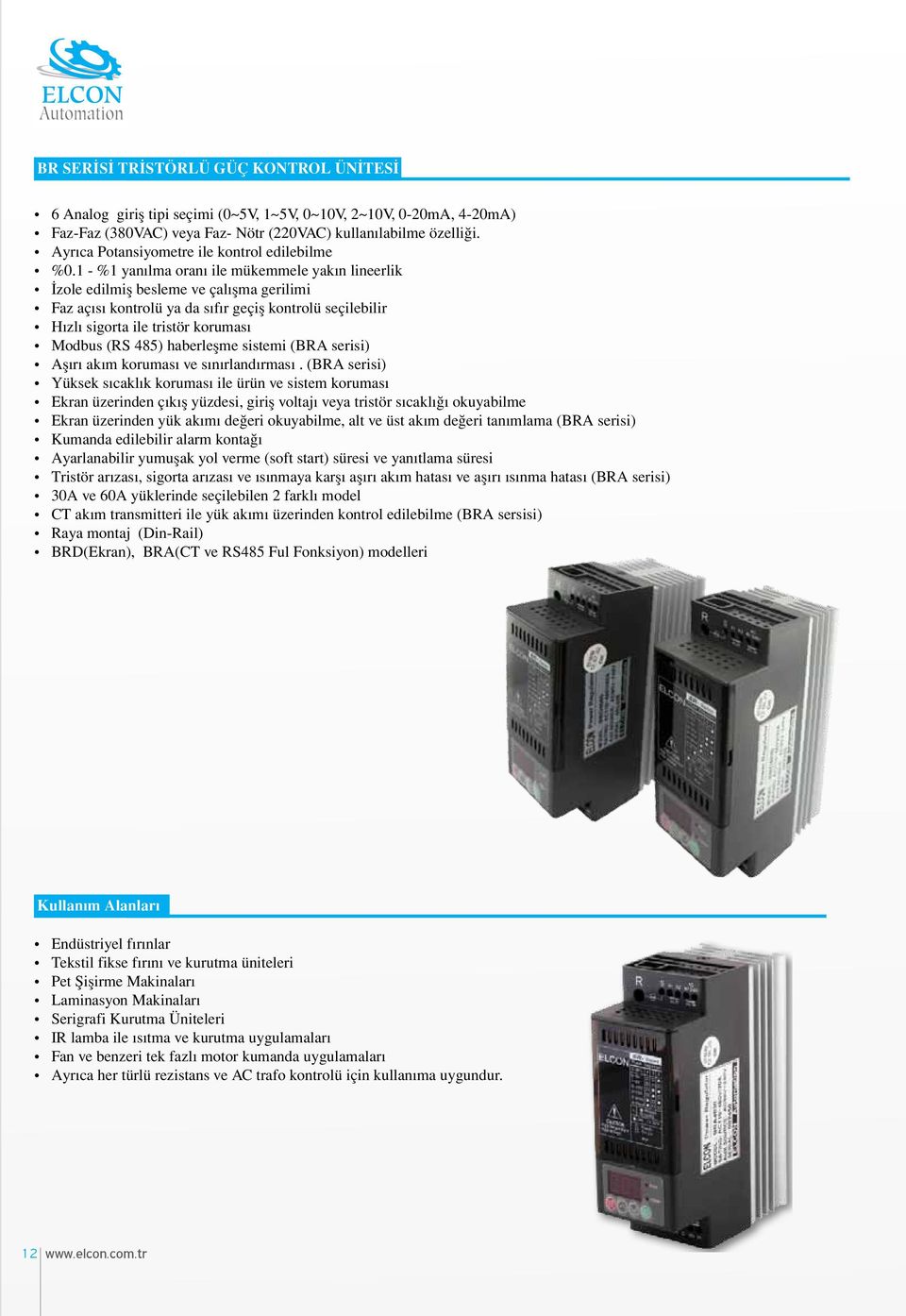 1 - %1 yanılma oranı ile mükemmele yakın lineerlik İzole edilmiş besleme ve çalışma gerilimi Faz açısı kontrolü ya da sıfır geçiş kontrolü seçilebilir Hızlı sigorta ile tristör koruması Modbus (RS