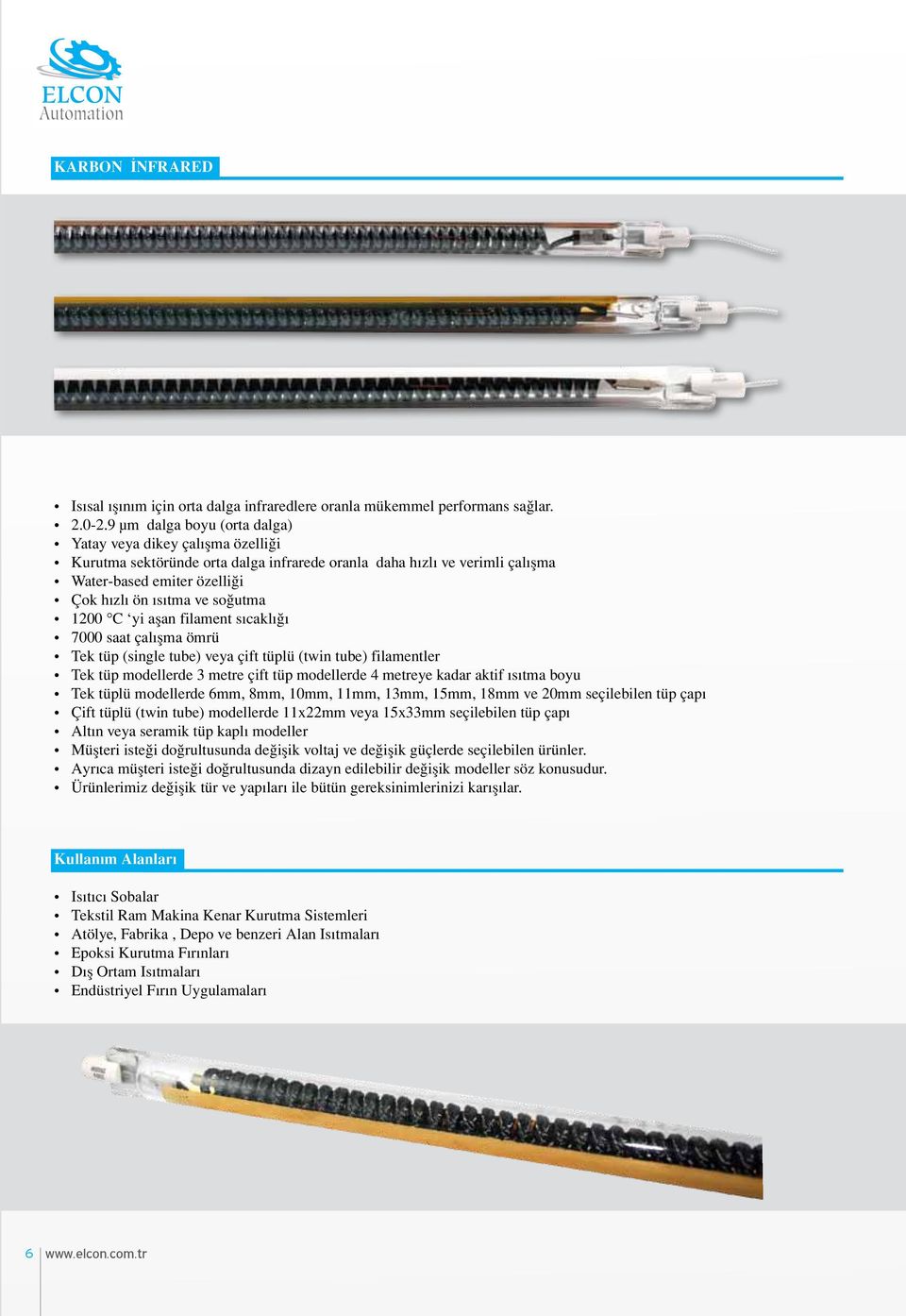 1200 C yi aşan filament sıcaklığı 7000 saat çalışma ömrü Tek tüp (single tube) veya çift tüplü (twin tube) filamentler Tek tüp modellerde 3 metre çift tüp modellerde 4 metreye kadar aktif ısıtma boyu