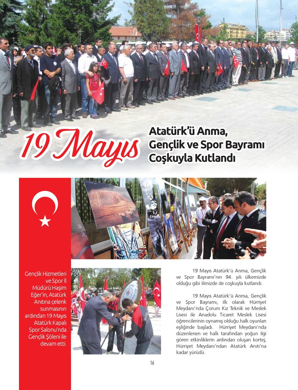 19 Mayıs Atatürk ü Anma, Gençlik ve Spor Bayramı, ilk olarak Hürriyet Meydanı nda Çorum Kız Teknik ve Meslek Lisesi ile Anadolu Ticaret Meslek Lisesi öğrencilerinin oynamış olduğu