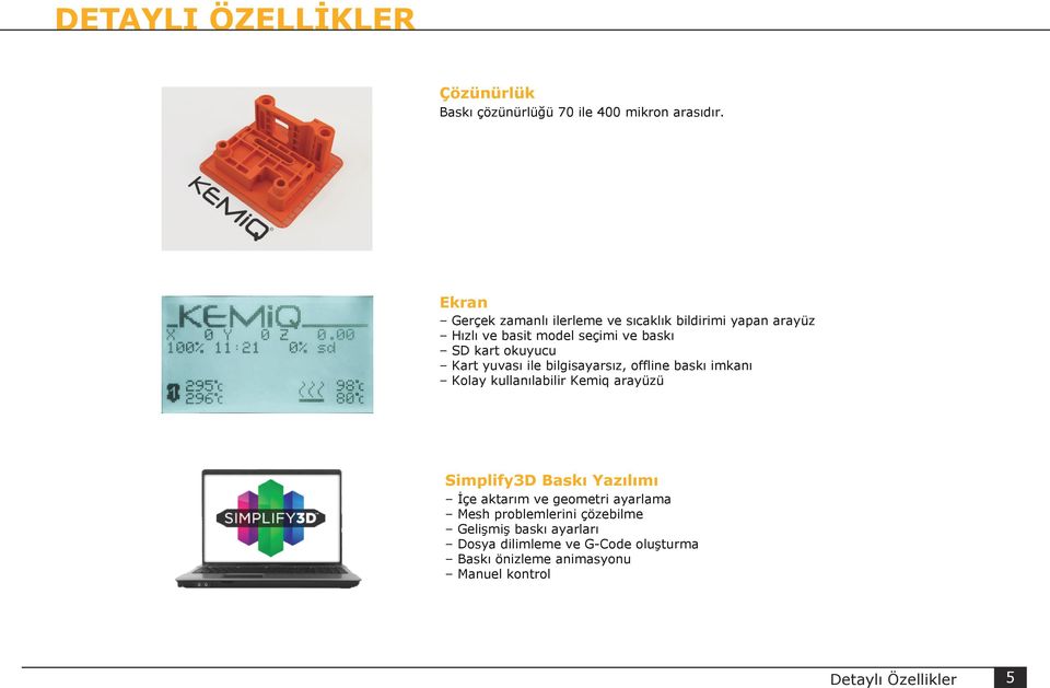 yuvası ile bilgisayarsız, offline baskı imkanı Kolay kullanılabilir Kemiq arayüzü Simplify3D Baskı Yazılımı İçe aktarım ve