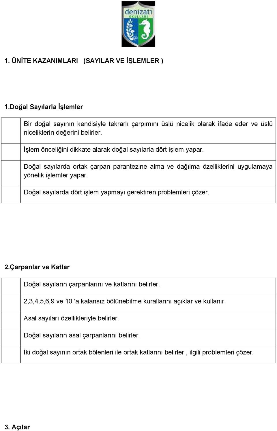 Doğal sayılarda dört işlem yapmayı gerektiren problemleri çözer. 2.Çarpanlar ve Katlar Doğal sayıların çarpanlarını ve katlarını belirler.