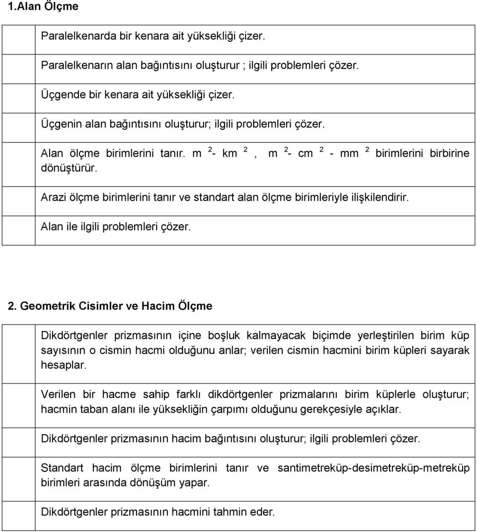 Arazi ölçme birimlerini tanır ve standart alan ölçme birimleriyle ilişkilendirir. Alan ile ilgili problemleri çözer. 2.