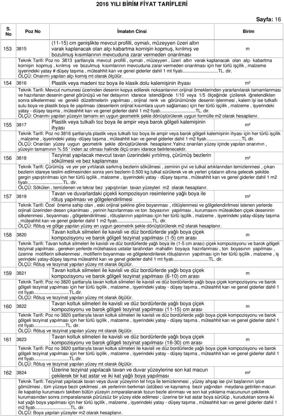 zarar vereden onarılası için her türlü işçilik, alzee işyerindeki yatay # düşey taşıa, üteahhit karı ve genel giderler dahil 1 t ÖLÇÜ: Onarıı yapılan alçı korniş t olarak ölçülür.