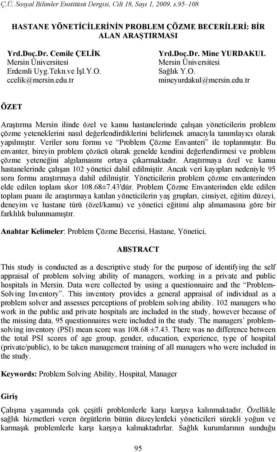 tr ÖZET Araştırma Mersin ilinde özel ve kamu hastanelerinde çalışan yöneticilerin problem çözme yeteneklerini nasıl değerlendirdiklerini belirlemek amacıyla tanımlayıcı olarak yapılmıştır.