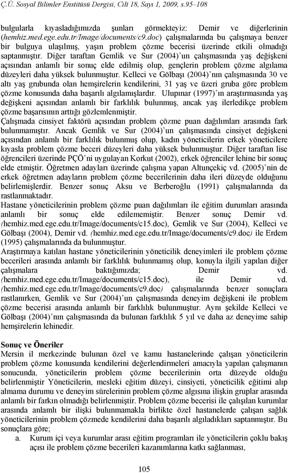 Diğer taraftan Gemlik ve Sur (2004) un çalışmasında yaş değişkeni açısından anlamlı bir sonuç elde edilmiş olup, gençlerin problem çözme algılama düzeyleri daha yüksek bulunmuştur.