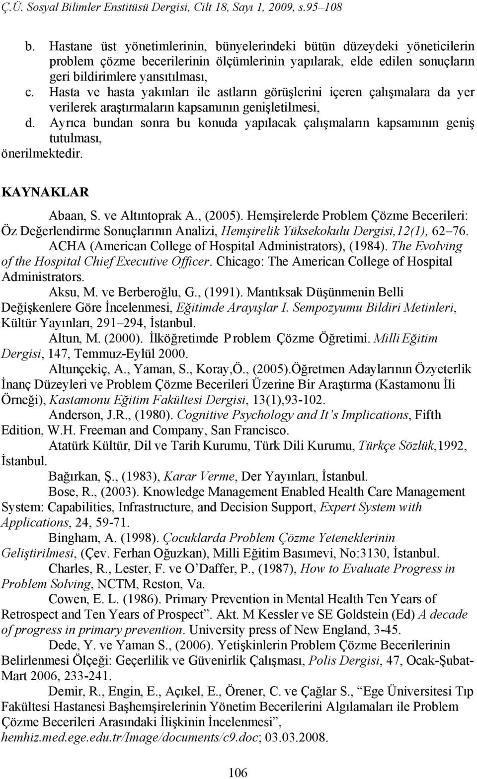 Ayrıca bundan sonra bu konuda yapılacak çalışmaların kapsamının geniş tutulması, önerilmektedir. KAYNAKLAR Abaan, S. ve Altıntoprak A., (2005).