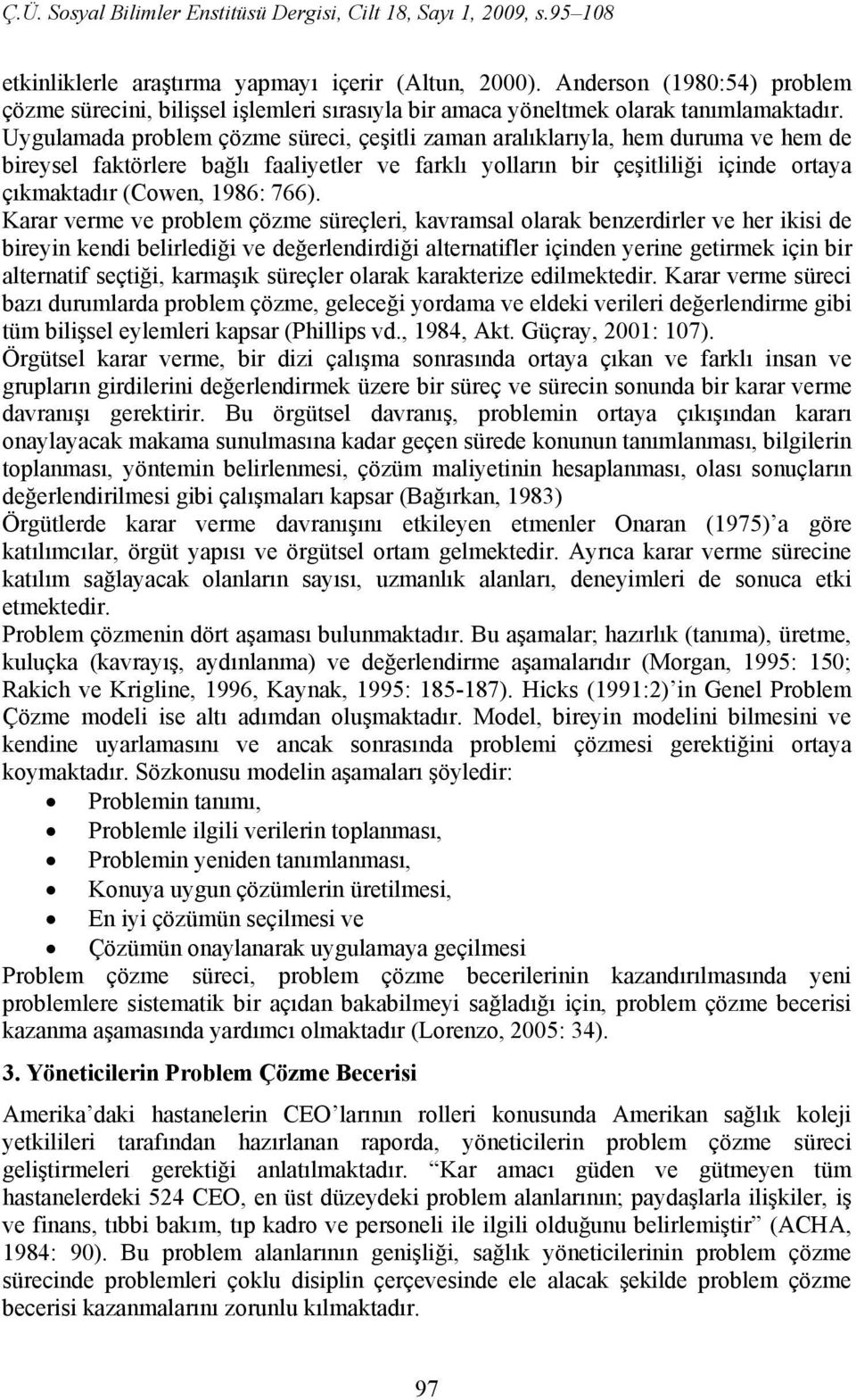 766). Karar verme ve problem çözme süreçleri, kavramsal olarak benzerdirler ve her ikisi de bireyin kendi belirlediği ve değerlendirdiği alternatifler içinden yerine getirmek için bir alternatif