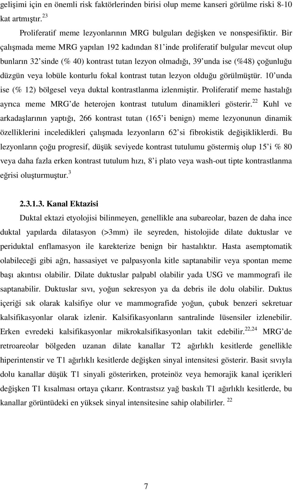 fokal kontrast tutan lezyon olduğu görülmüştür. 10 unda ise (% 12) bölgesel veya duktal kontrastlanma izlenmiştir.