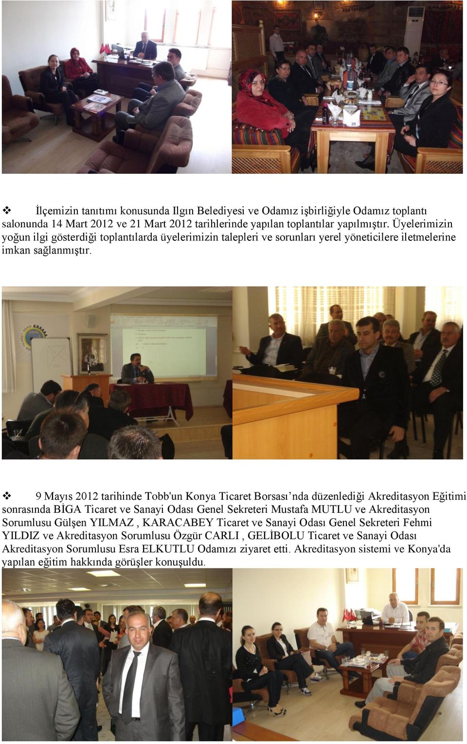 9 Mayıs 2012 tarihinde Tobb'un Konya Ticaret Borsası nda düzenlediği Akreditasyon Eğitimi sonrasında BİGA Ticaret ve Sanayi Odası Genel Sekreteri Mustafa MUTLU ve Akreditasyon Sorumlusu Gülşen