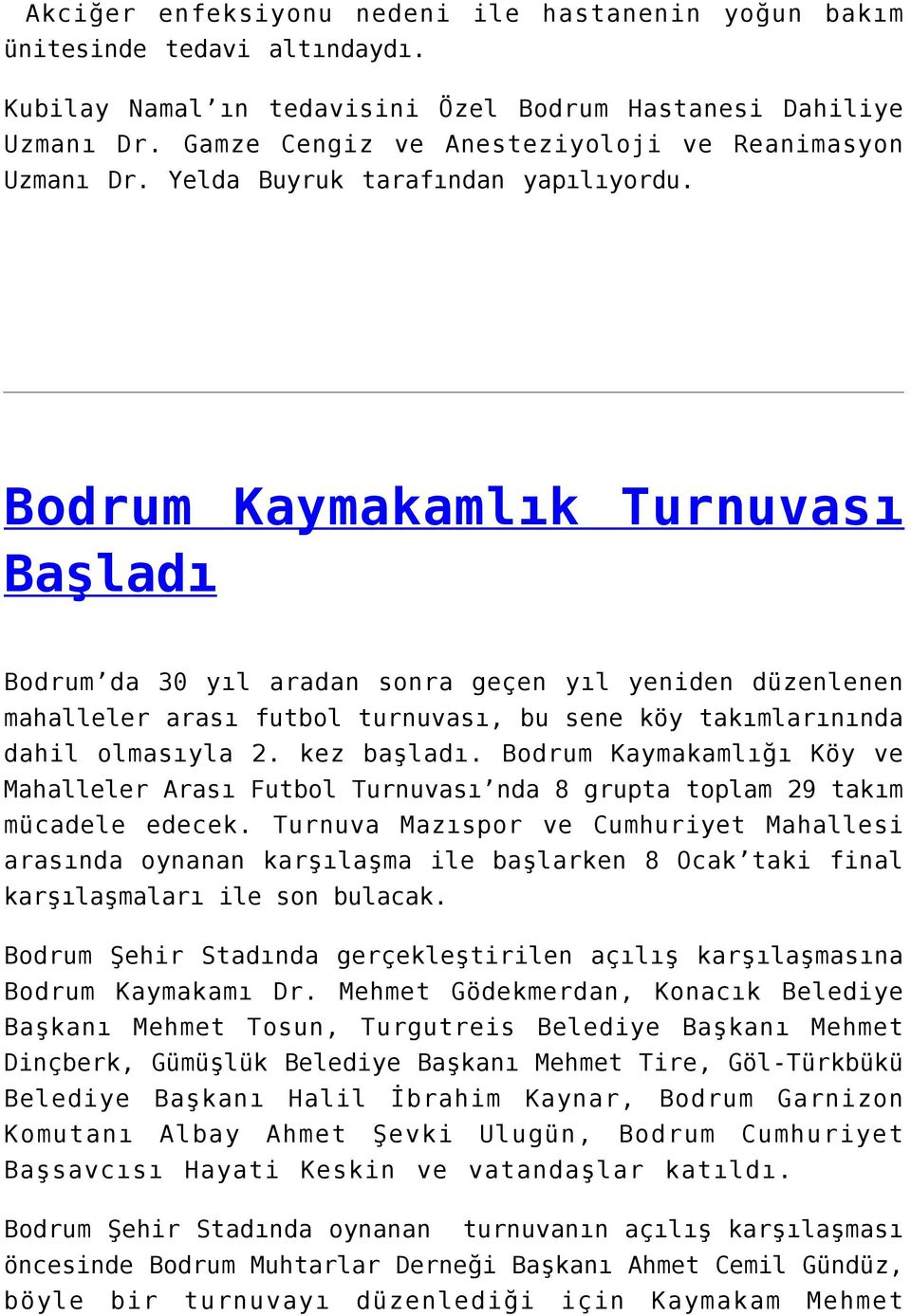 Bodrum Kaymakamlık Turnuvası Başladı Bodrum da 30 yıl aradan sonra geçen yıl yeniden düzenlenen mahalleler arası futbol turnuvası, bu sene köy takımlarınında dahil olmasıyla 2. kez başladı.