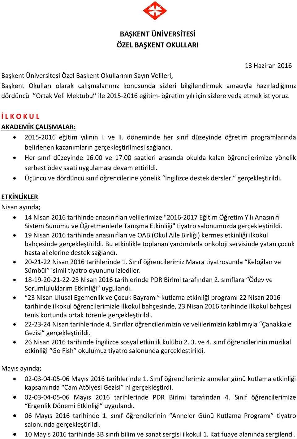 döneminde her sınıf düzeyinde öğretim programlarında belirlenen kazanımların gerçekleştirilmesi sağlandı. Her sınıf düzeyinde 16.00 ve 17.