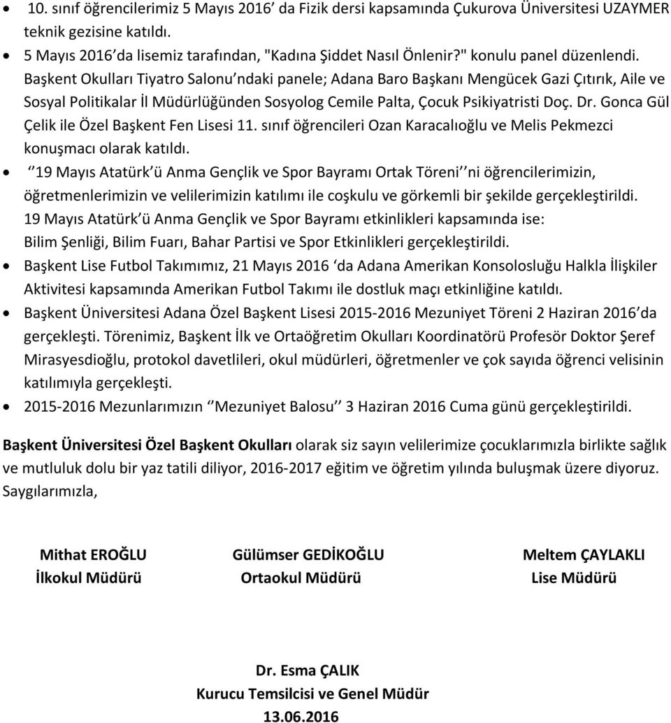 Başkent Okulları Tiyatro Salonu ndaki panele; Adana Baro Başkanı Mengücek Gazi Çıtırık, Aile ve Sosyal Politikalar İl Müdürlüğünden Sosyolog Cemile Palta, Çocuk Psikiyatristi Doç. Dr.