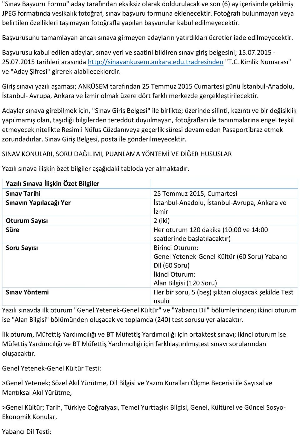 Başvurusunu tamamlayan ancak sınava girmeyen adayların yatırdıkları ücretler iade edilmeyecektir. Başvurusu kabul edilen adaylar, sınav yeri ve saatini bildiren sınav giriş belgesini; 15.07.2015-25.