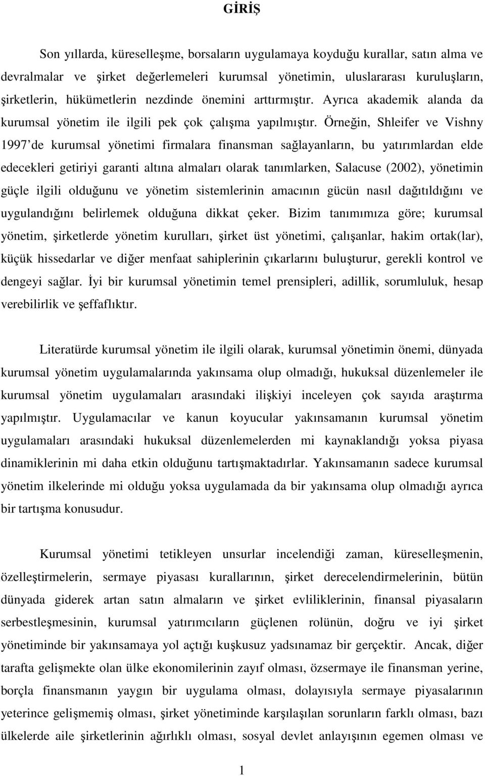 Örneğin, Shleifer ve Vishny 1997 de kurumsal yönetimi firmalara finansman sağlayanların, bu yatırımlardan elde edecekleri getiriyi garanti altına almaları olarak tanımlarken, Salacuse (2002),