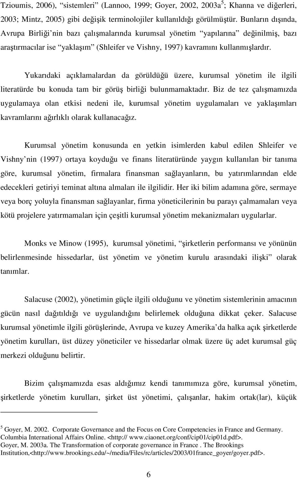 Yukarıdaki açıklamalardan da görüldüğü üzere, kurumsal yönetim ile ilgili literatürde bu konuda tam bir görüş birliği bulunmamaktadır.