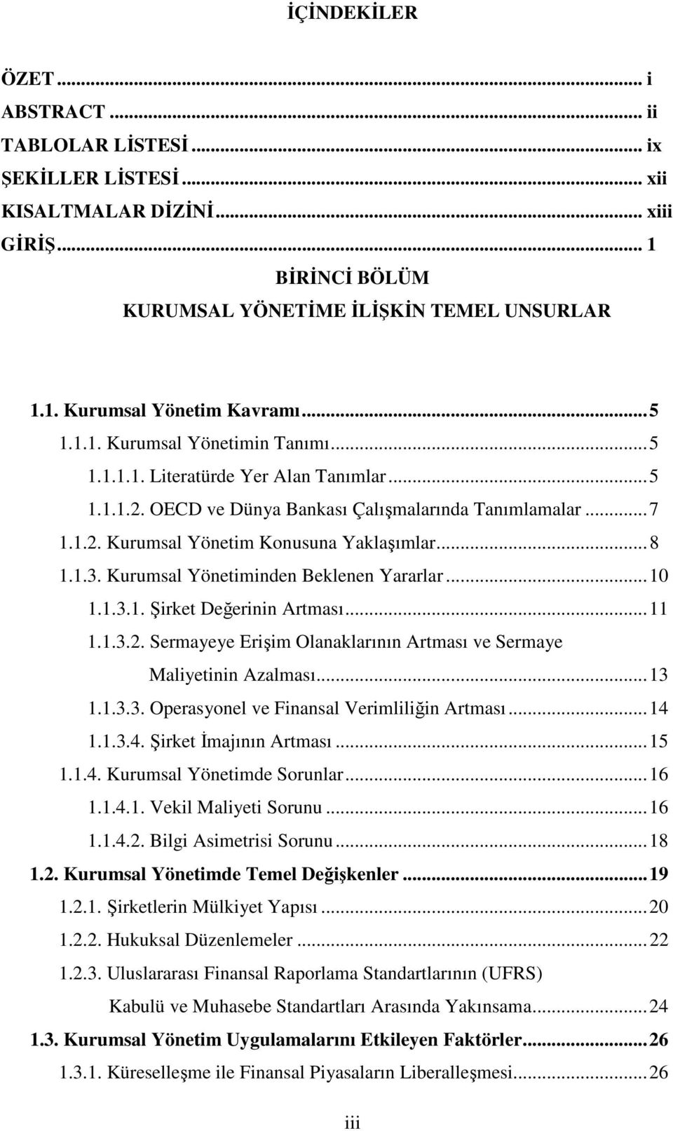 .. 8 1.1.3. Kurumsal Yönetiminden Beklenen Yararlar... 10 1.1.3.1. Şirket Değerinin Artması... 11 1.1.3.2. Sermayeye Erişim Olanaklarının Artması ve Sermaye Maliyetinin Azalması... 13 1.1.3.3. Operasyonel ve Finansal Verimliliğin Artması.