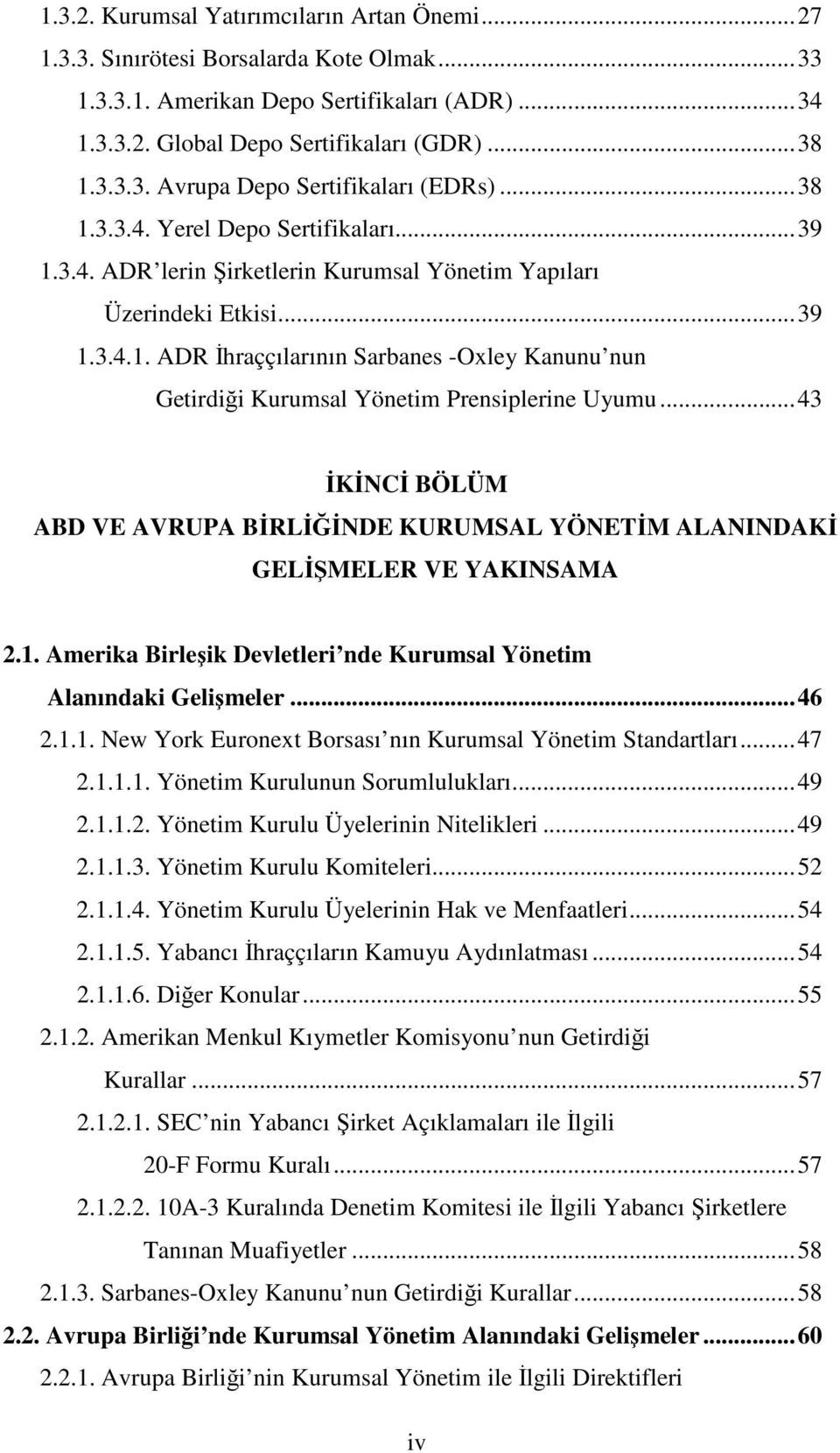 .. 43 ĐKĐNCĐ BÖLÜM ABD VE AVRUPA BĐRLĐĞĐNDE KURUMSAL YÖNETĐM ALANINDAKĐ GELĐŞMELER VE YAKINSAMA 2.1. Amerika Birleşik Devletleri nde Kurumsal Yönetim Alanındaki Gelişmeler... 46 2.1.1. New York Euronext Borsası nın Kurumsal Yönetim Standartları.