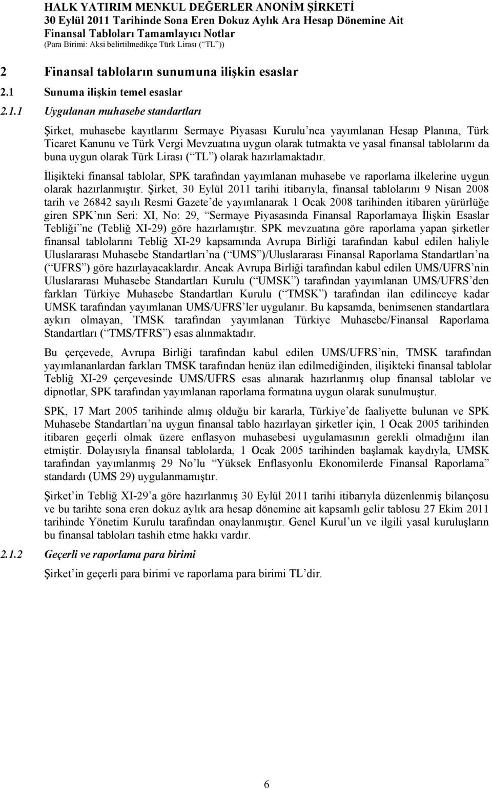 1 Uygulanan muhasebe standartları Şirket, muhasebe kayıtlarını Sermaye Piyasası Kurulu nca yayımlanan Hesap Planına, Türk Ticaret Kanunu ve Türk Vergi Mevzuatına uygun olarak tutmakta ve yasal