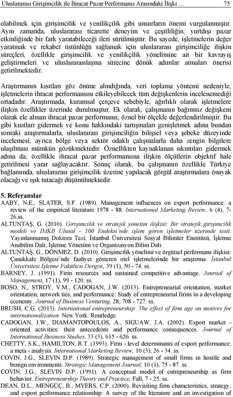 Bu sayede, işletmelerin değer yaratmak ve rekabet üstünlüğü sağlamak için uluslararası girişimciliğe ilişkin süreçleri, özellikle girişimcilik ve yenilikçilik yönelimine ait bir kavrayış