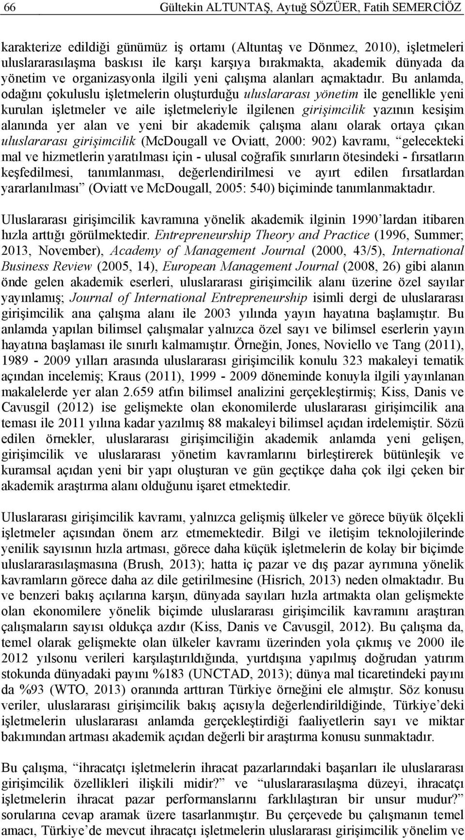 Bu anlamda, odağını çokuluslu işletmelerin oluşturduğu uluslararası yönetim ile genellikle yeni kurulan işletmeler ve aile işletmeleriyle ilgilenen girişimcilik yazının kesişim alanında yer alan ve