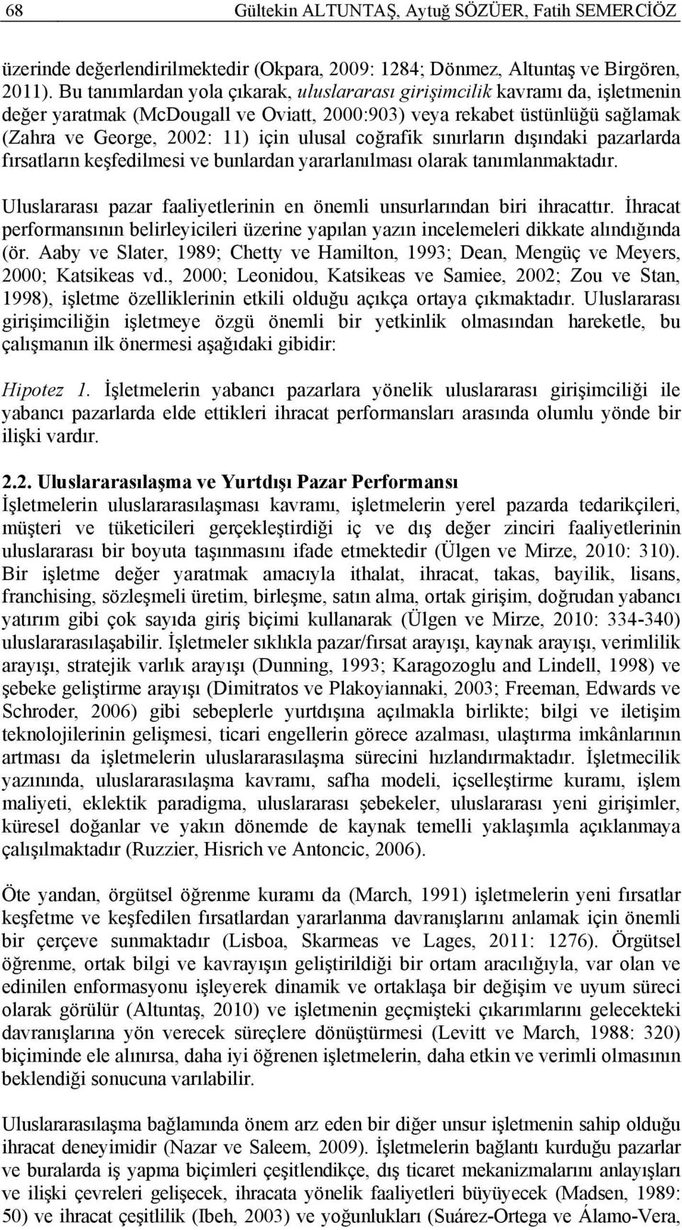 coğrafik sınırların dışındaki pazarlarda fırsatların keşfedilmesi ve bunlardan yararlanılması olarak tanımlanmaktadır. Uluslararası pazar faaliyetlerinin en önemli unsurlarından biri ihracattır.