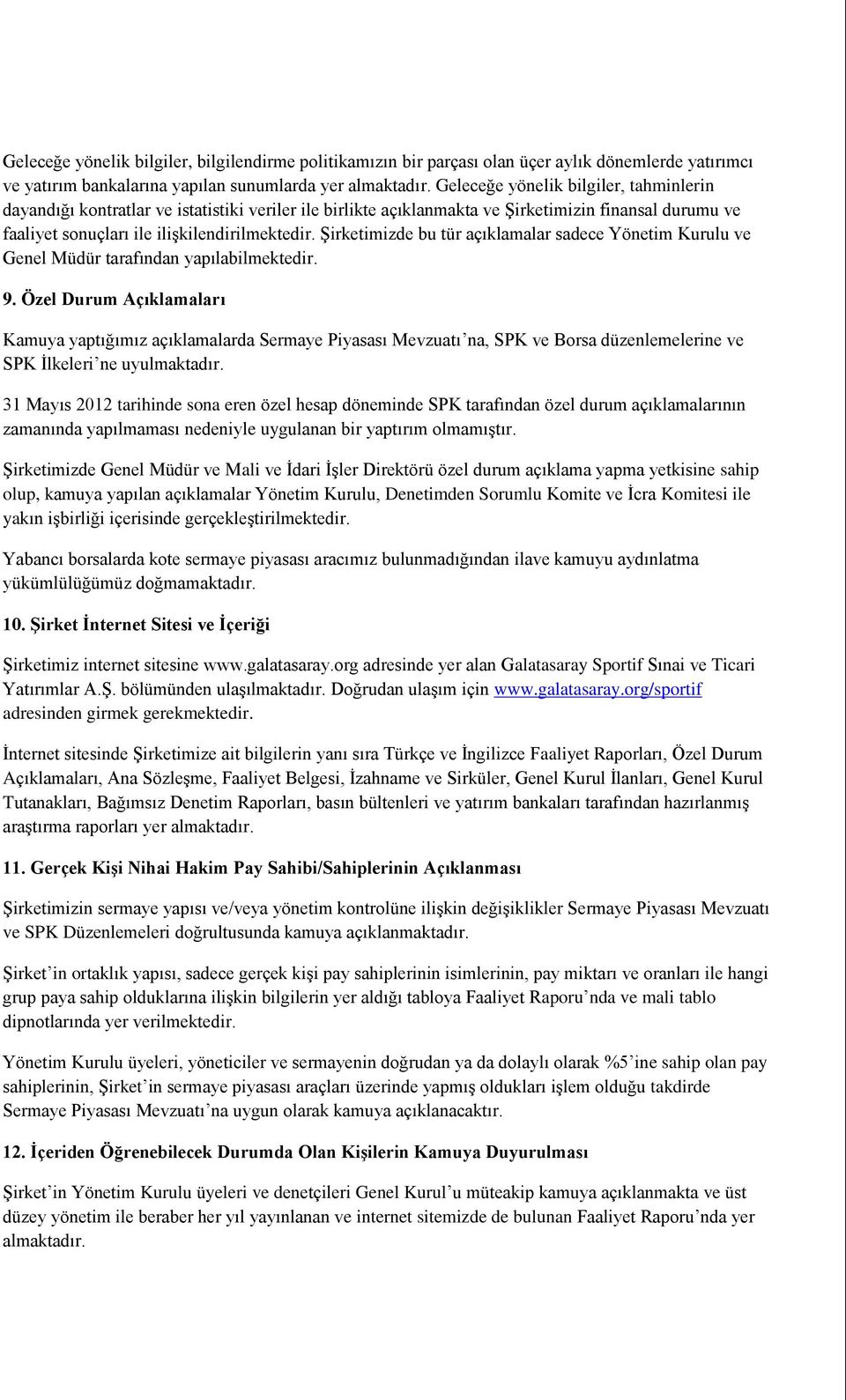 Şirketimizde bu tür açıklamalar sadece Yönetim Kurulu ve Genel Müdür tarafından yapılabilmektedir. 9.