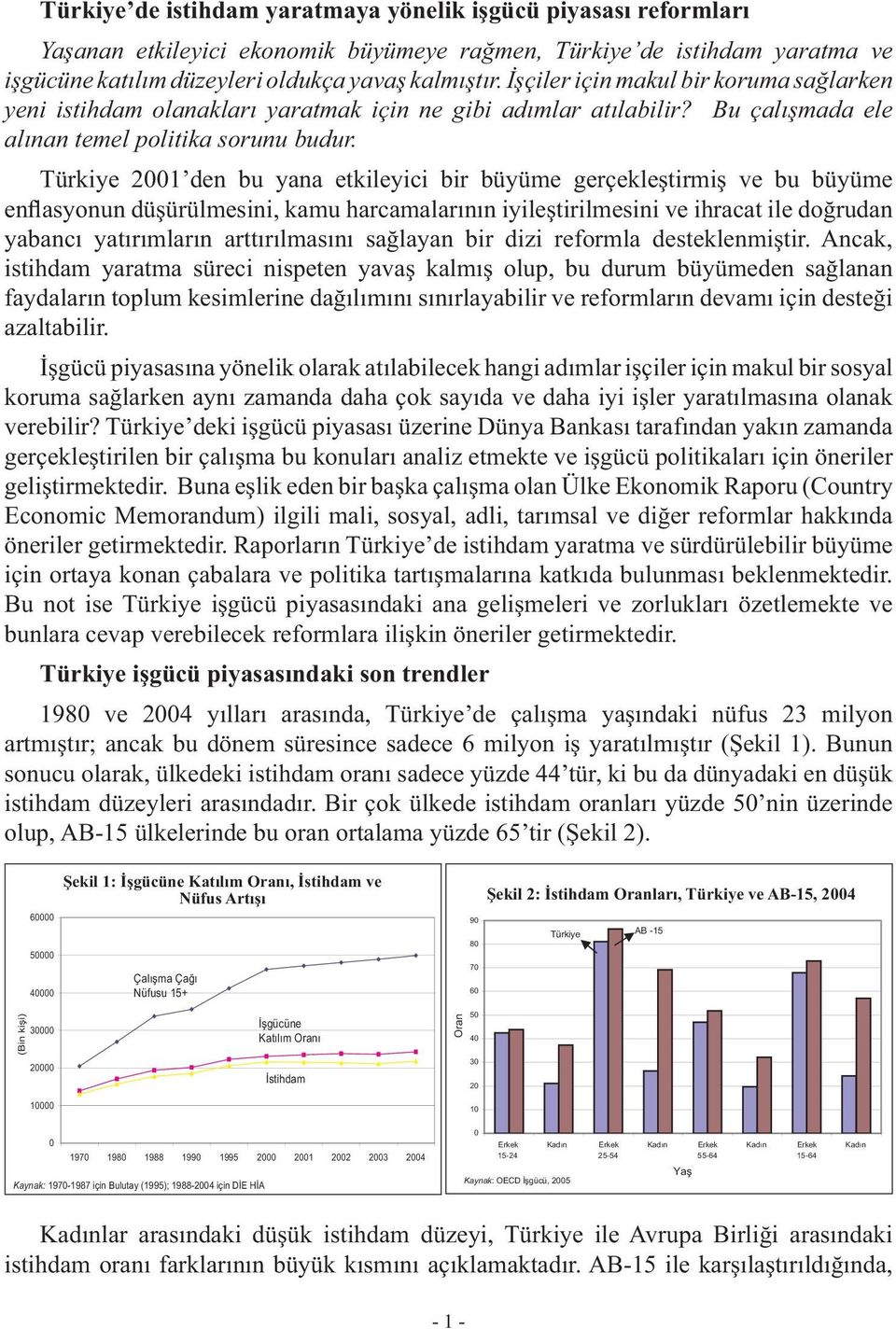Türkiye 2001 den bu yana etkileyici bir büyüme gerçekleştirmiş ve bu büyüme enflasyonun düşürülmesini, kamu harcamalarının iyileştirilmesini ve ihracat ile doğrudan yabancı yatırımların