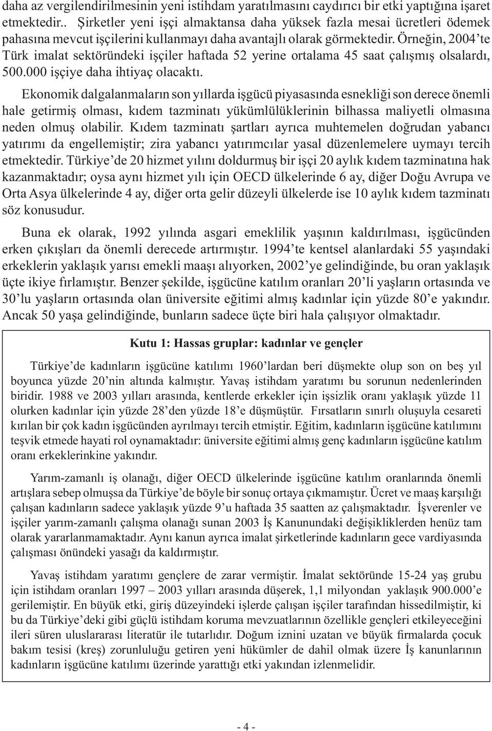 Örneğin, 2004 te Türk imalat sektöründeki işçiler haftada 52 yerine ortalama 45 saat çalışmış olsalardı, 500.000 işçiye daha ihtiyaç olacaktı.