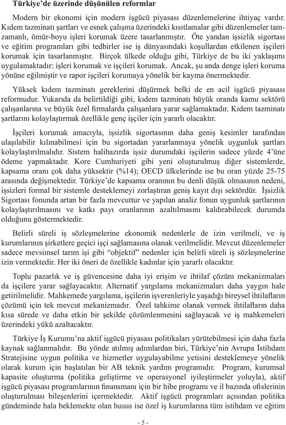 Öte yandan işsizlik sigortası ve eğitim programları gibi tedbirler ise iş dünyasındaki koşullardan etkilenen işçileri korumak için tasarlanmıştır.