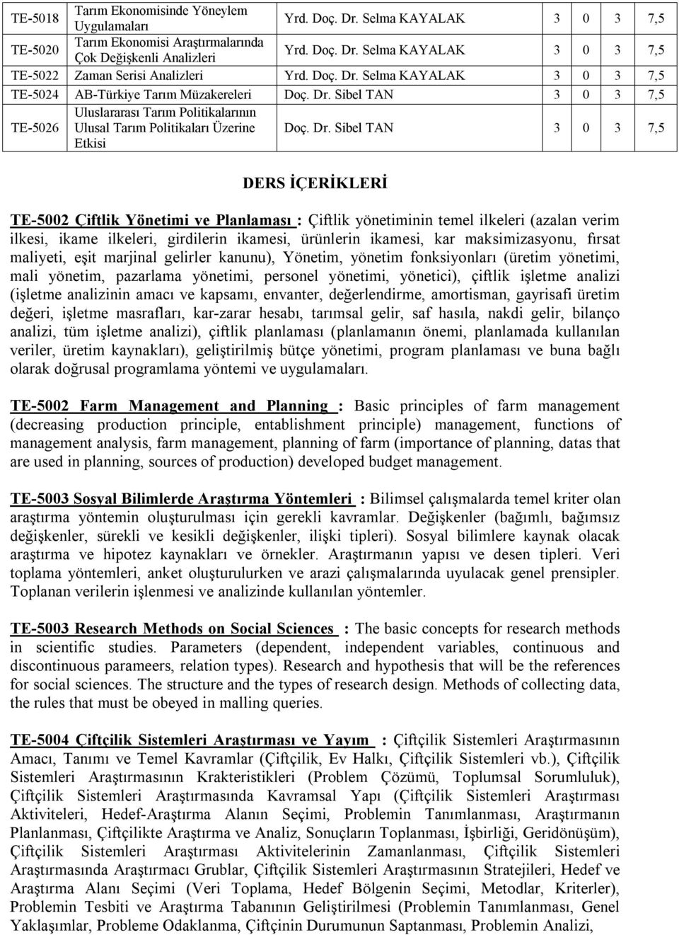 Selma KAYALAK 3 0 3 7,5 TE-5024 AB-Türkiye Tarım Müzakereleri  Sibel TAN 3 0 3 7,5 TE-5026 Uluslararası Tarım Politikalarının Ulusal Tarım Politikaları Üzerine Etkisi  Sibel TAN 3 0 3 7,5 DERS