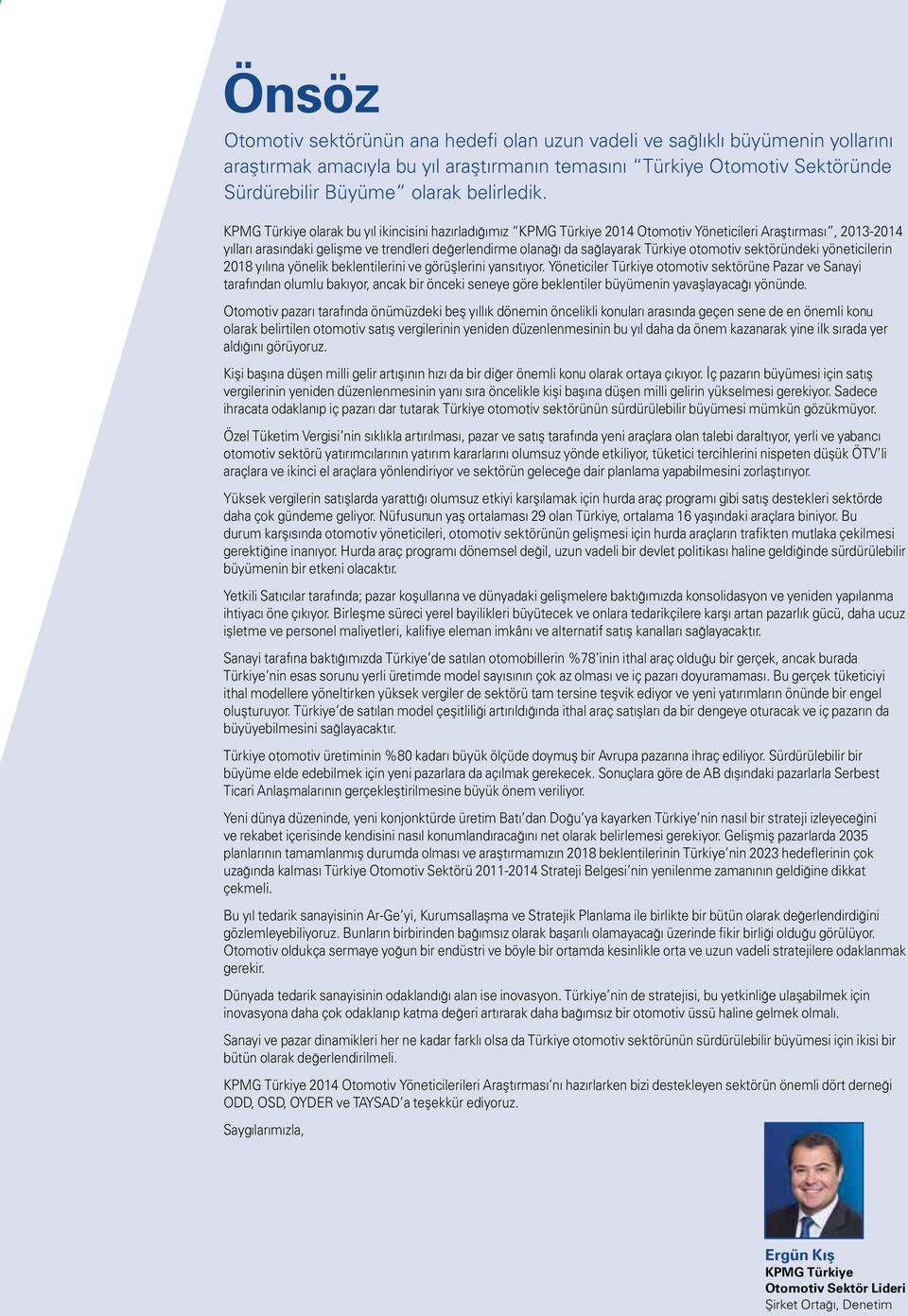 KPMG Türkiye olarak bu yıl ikincisini hazırladığımız KPMG Türkiye 2014 Otomotiv Yöneticileri Araştırması, 2013-2014 yılları arasındaki gelişme ve trendleri değerlendirme olanağı da sağlayarak Türkiye